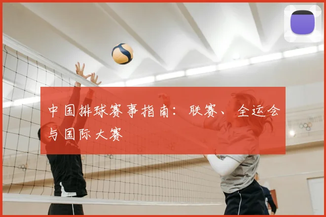 中国排球赛事指南：联赛、全运会与国际大赛
