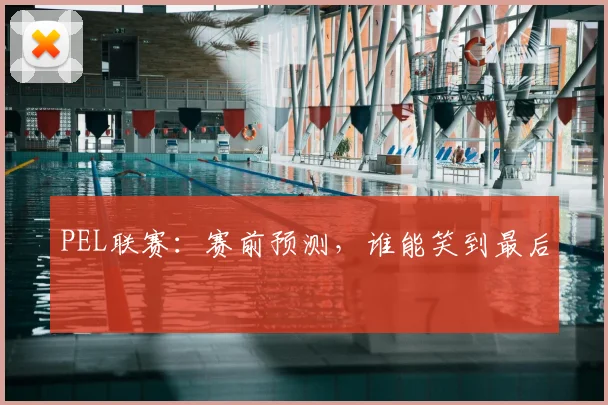 PEL联赛:赛前预测,谁能笑到最后