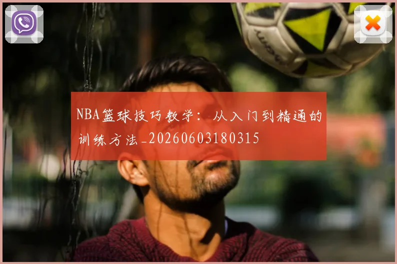 NBA篮球技巧教学:从入门到精通的训练方法_20260603180315