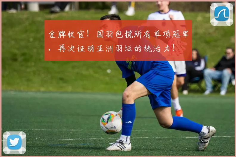 金牌收官!国羽包揽所有单项冠军,再次证明亚洲羽坛的统治力!