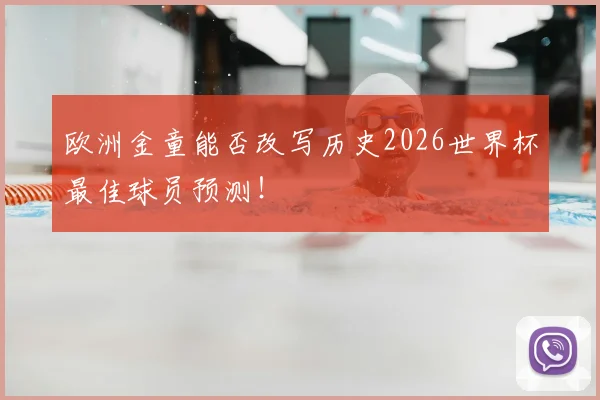 欧洲金童能否改写历史2026世界杯最佳球员预测！