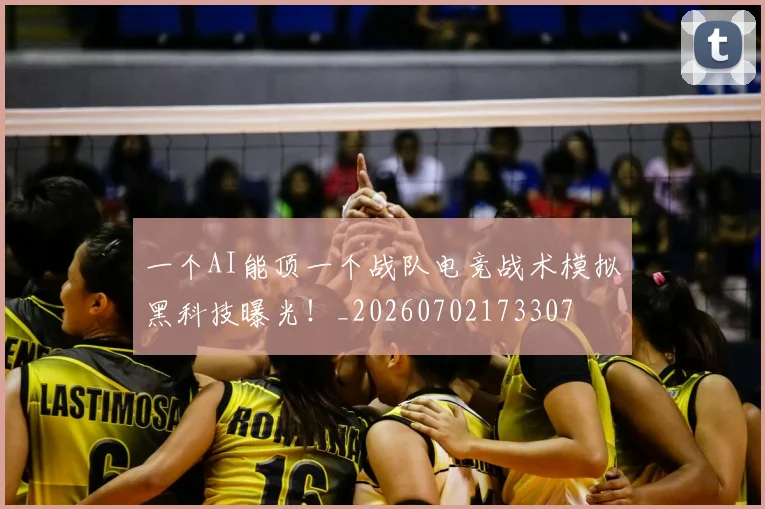 一个AI能顶一个战队电竞战术模拟黑科技曝光！_20260702173307