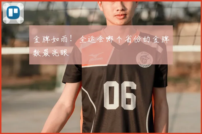 金牌如雨！全运会哪个省份的金牌数最亮眼
