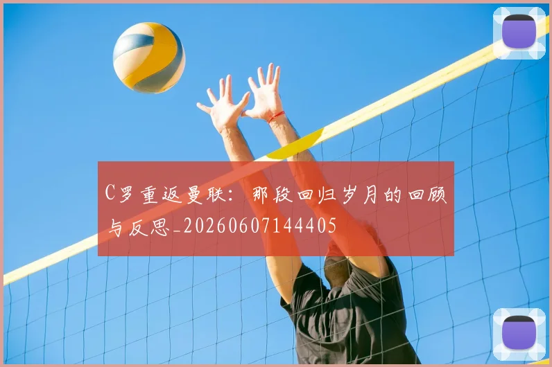 C罗重返曼联:那段回归岁月的回顾与反思_20260607144405