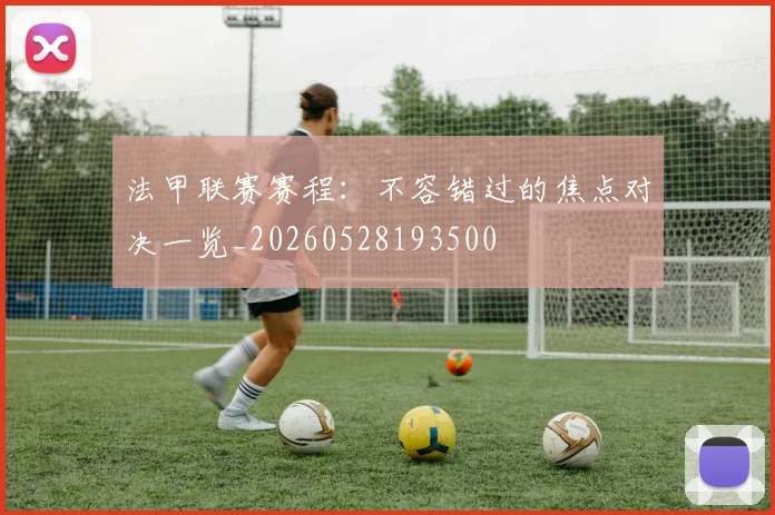 法甲联赛赛程：不容错过的焦点对决一览_20260528193500