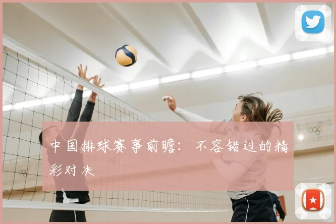 中国排球赛事前瞻：不容错过的精彩对决