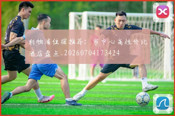 利物浦住宿推荐：市中心高性价比酒店盘点_20260704173424